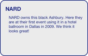 NARD
NARD owns this black Ashbury. Here they are at their first event using it in a hotel ballroom in Dallas in 2009. We think it looks great!