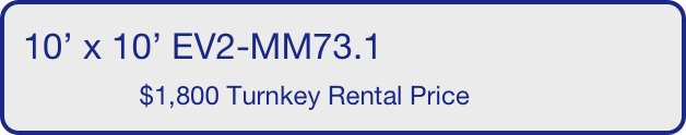 10’ x 10’ EV2-MM73.1
                $1,800 Turnkey Rental Price       