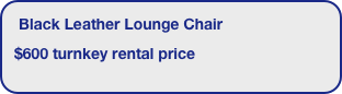 Black Leather Lounge Chair
$600 turnkey rental price
