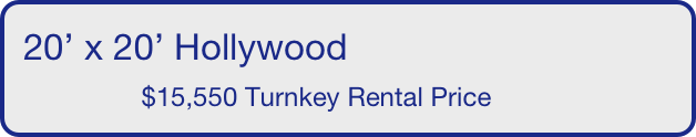 20’ x 20’ Hollywood
                $15,550 Turnkey Rental Price       