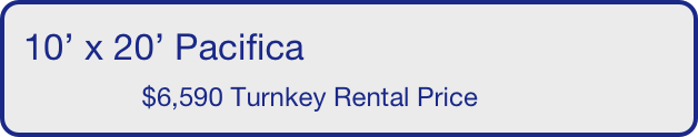 10’ x 20’ Pacifica
                $6,590 Turnkey Rental Price       