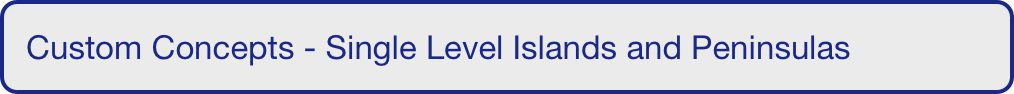   Custom Concepts - Single Level Islands and Peninsulas

