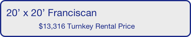20’ x 20’ Franciscan
                $13,316 Turnkey Rental Price       