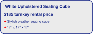 White Upholstered Seating Cube
$185 turnkey rental price
Stylish pleather seating cube
17” x 17” x 17”  
