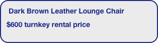 Dark Brown Leather Lounge Chair
$600 turnkey rental price
