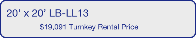 20’ x 20’ LB-LL13
                $19,091 Turnkey Rental Price       