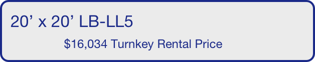 20’ x 20’ LB-LL5
                $16,034 Turnkey Rental Price       