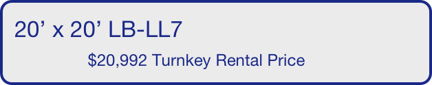 20’ x 20’ LB-LL7
                $20,992 Turnkey Rental Price       