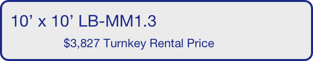10’ x 10’ LB-MM1.3
                $3,827 Turnkey Rental Price       