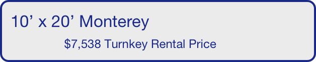 10’ x 20’ Monterey
                $7,538 Turnkey Rental Price       