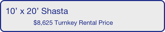 10’ x 20’ Shasta
                $8,625 Turnkey Rental Price       