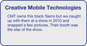 Creative Mobile Technologies
CMT owns this black Sierra but we caught up with them at a show in 2010 and snapped a few pictures. Their booth was the star of the show.